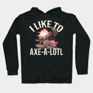 I Like To Axe-A-Lotl Hoodie